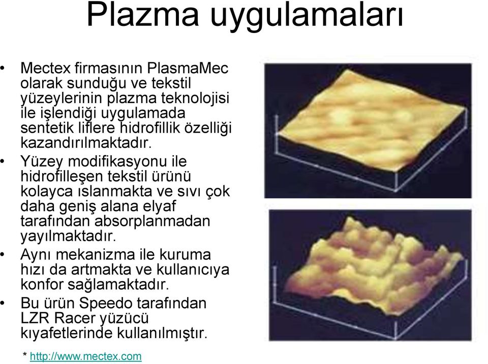 Yüzey modifikasyonu ile hidrofilleşen tekstil ürünü kolayca ıslanmakta ve sıvı çok daha geniş alana elyaf tarafından