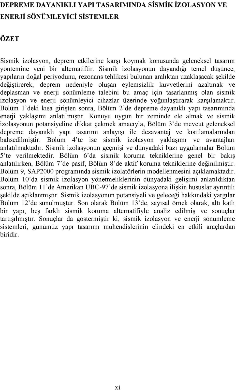 azaltmak ve deplasman ve enerji sönümleme talebini bu amaç için tasarlanmış olan sismik izolasyon ve enerji sönümleyici cihazlar üzerinde yoğunlaştırarak karşılamaktır.