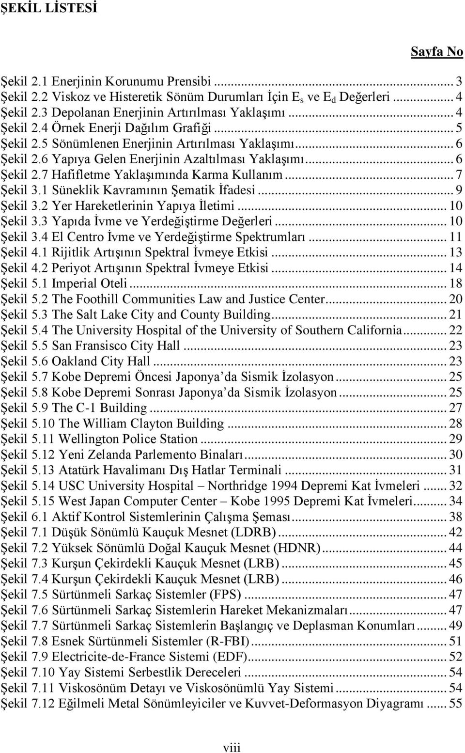 .. 7 Şekil 3.1 Süneklik Kavramının Şematik İfadesi... 9 Şekil 3.2 Yer Hareketlerinin Yapıya İletimi... 10 Şekil 3.3 Yapıda İvme ve Yerdeğiştirme Değerleri... 10 Şekil 3.4 El Centro İvme ve Yerdeğiştirme Spektrumları.