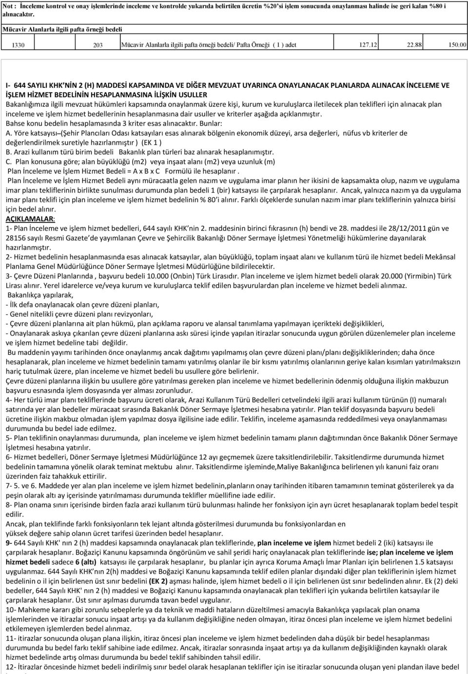 00 I- 644 SAYILI KHK NİN 2 (H) MADDESİ KAPSAMINDA VE DİĞER MEVZUAT UYARINCA ONAYLANACAK PLANLARDA ALINACAK İNCELEME VE İŞLEM HİZMET BEDELİNİN HESAPLANMASINA İLİŞKİN USULLER Bakanlığımıza ilgili