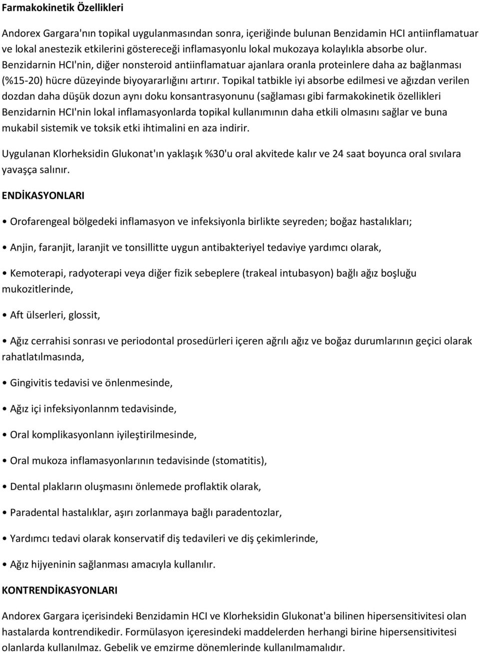 Topikal tatbikle iyi absorbe edilmesi ve ağızdan verilen dozdan daha düşük dozun aynı doku konsantrasyonunu (sağlaması gibi farmakokinetik özellikleri Benzidarnin HCI'nin lokal inflamasyonlarda