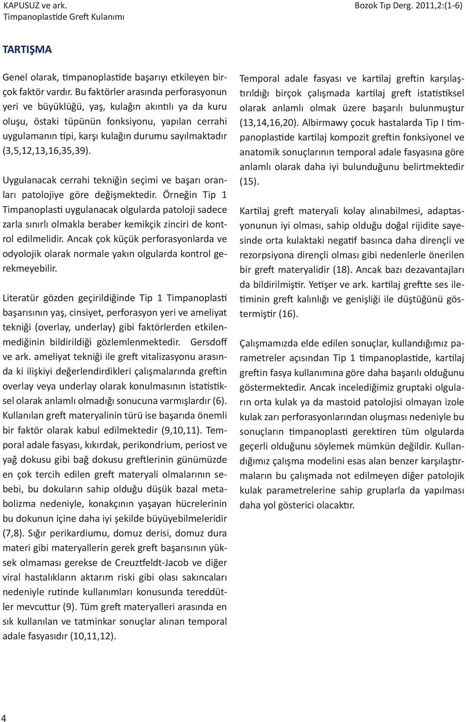 (3,5,12,13,16,35,39). Uygulanacak cerrahi tekniğin seçimi ve başarı oranları patolojiye göre değişmektedir.