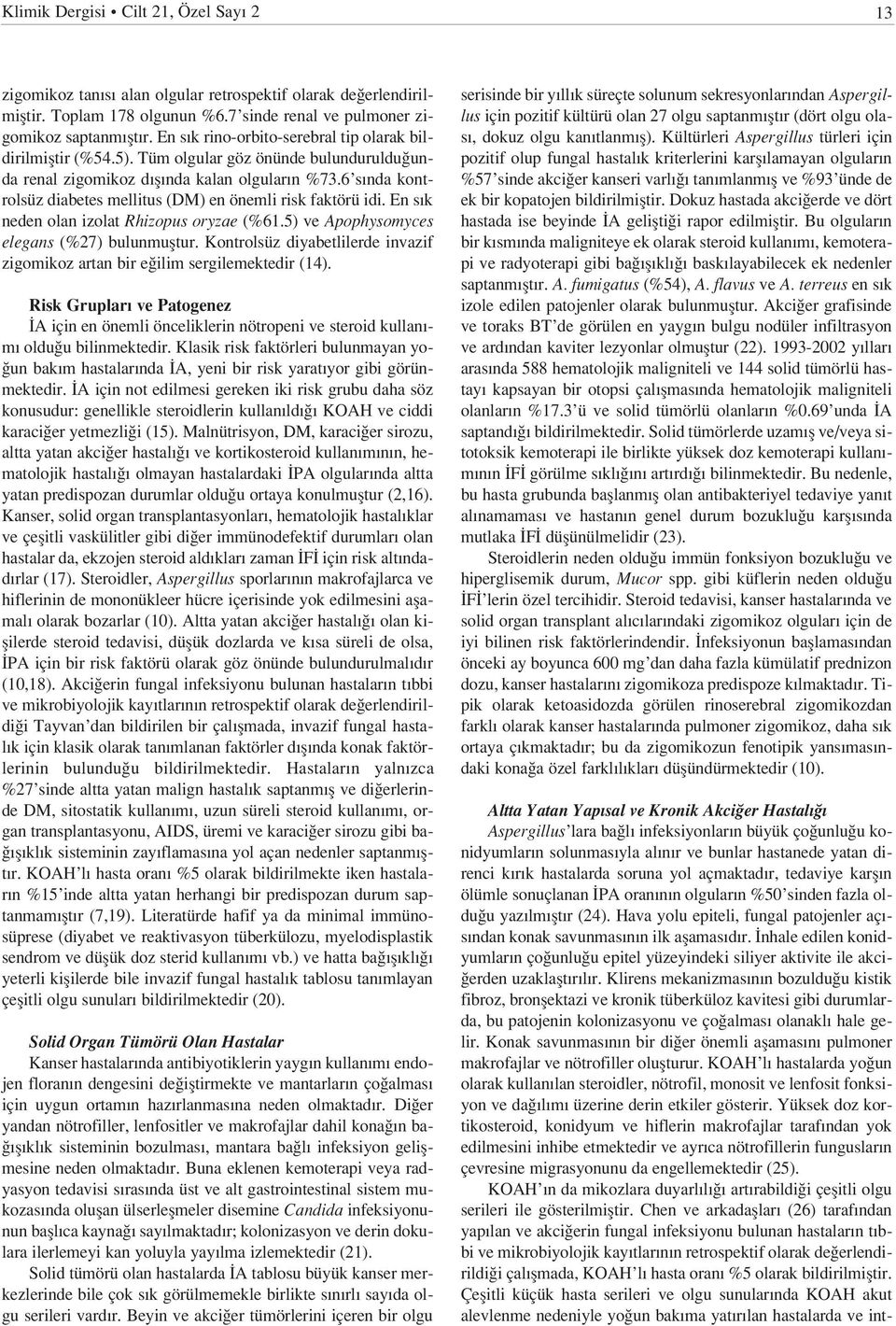 6 s nda kontrolsüz diabetes mellitus (DM) en önemli risk faktörü idi. En s k neden olan izolat Rhizopus oryzae (%61.5) ve Apophysomyces elegans (%27) bulunmufltur.