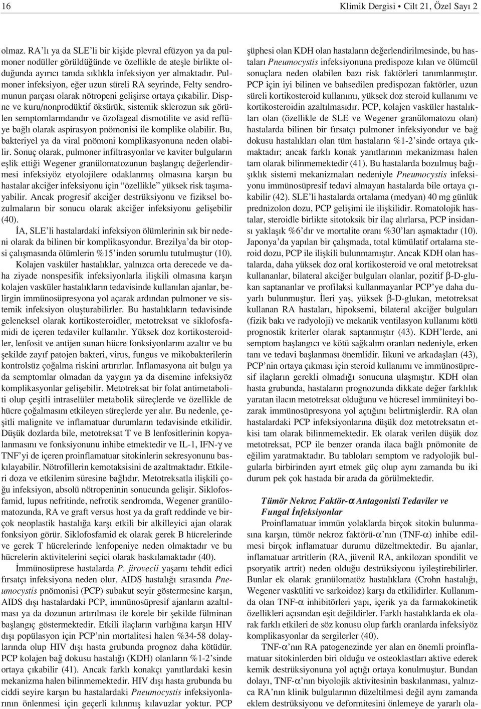 Pulmoner infeksiyon, e er uzun süreli RA seyrinde, Felty sendromunun parças olarak nötropeni geliflirse ortaya ç kabilir.