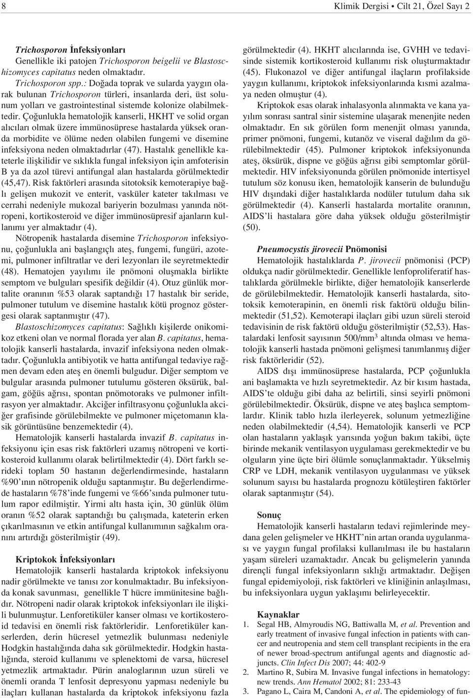 Ço unlukla hematolojik kanserli, HKHT ve solid organ al c lar olmak üzere immünosüprese hastalarda yüksek oranda morbidite ve ölüme neden olabilen fungemi ve disemine infeksiyona neden olmaktad rlar