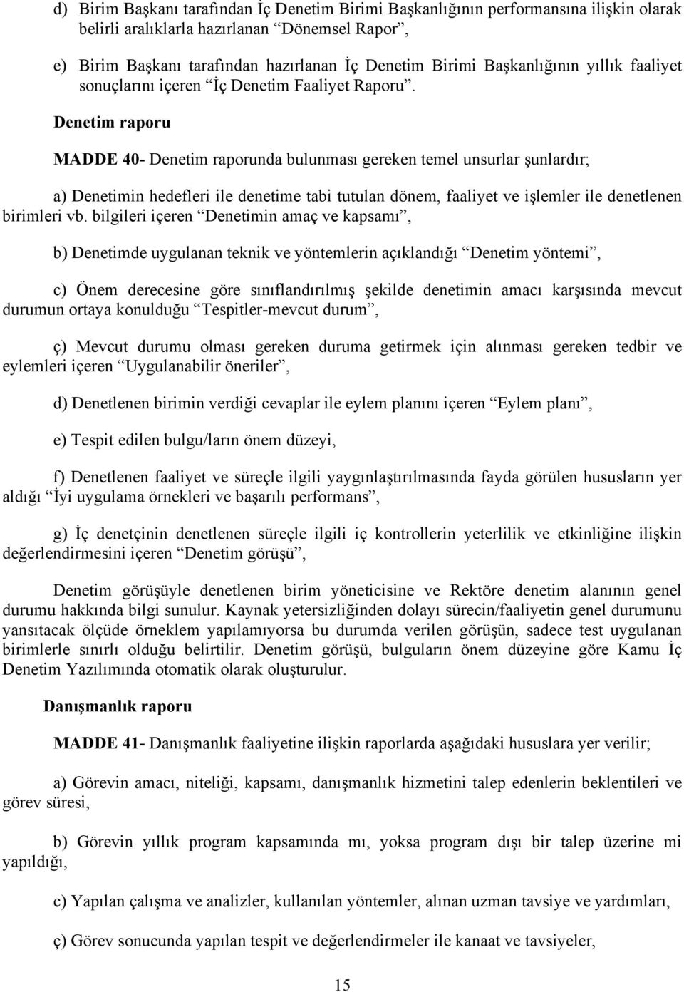 Denetim raporu MADDE 40- Denetim raporunda bulunması gereken temel unsurlar şunlardır; a) Denetimin hedefleri ile denetime tabi tutulan dönem, faaliyet ve işlemler ile denetlenen birimleri vb.