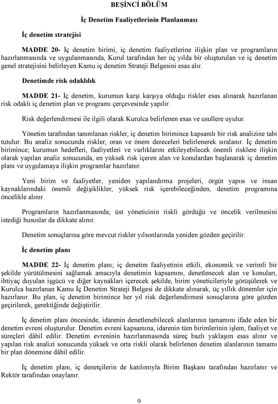 Denetimde risk odaklılık MADDE 21- İç denetim, kurumun karşı karşıya olduğu riskler esas alınarak hazırlanan risk odaklı iç denetim plan ve programı çerçevesinde yapılır.