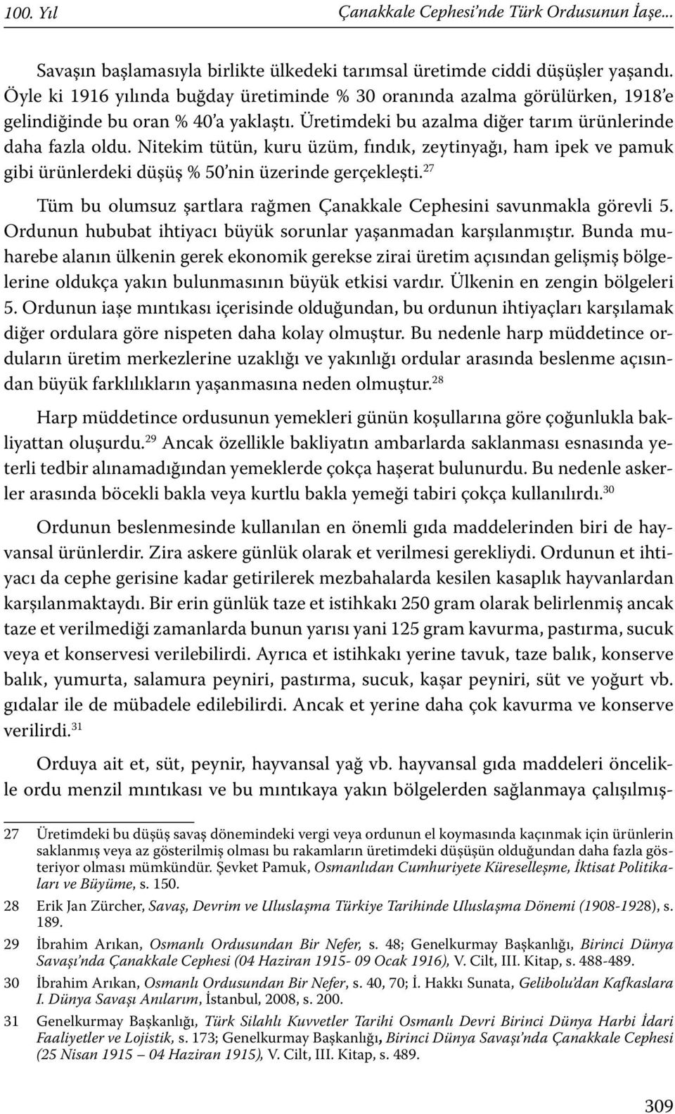 Nitekim tütün, kuru üzüm, fındık, zeytinyağı, ham ipek ve pamuk gibi ürünlerdeki düşüş % 50 nin üzerinde gerçekleşti. 27 Tüm bu olumsuz şartlara rağmen Çanakkale Cephesini savunmakla görevli 5.