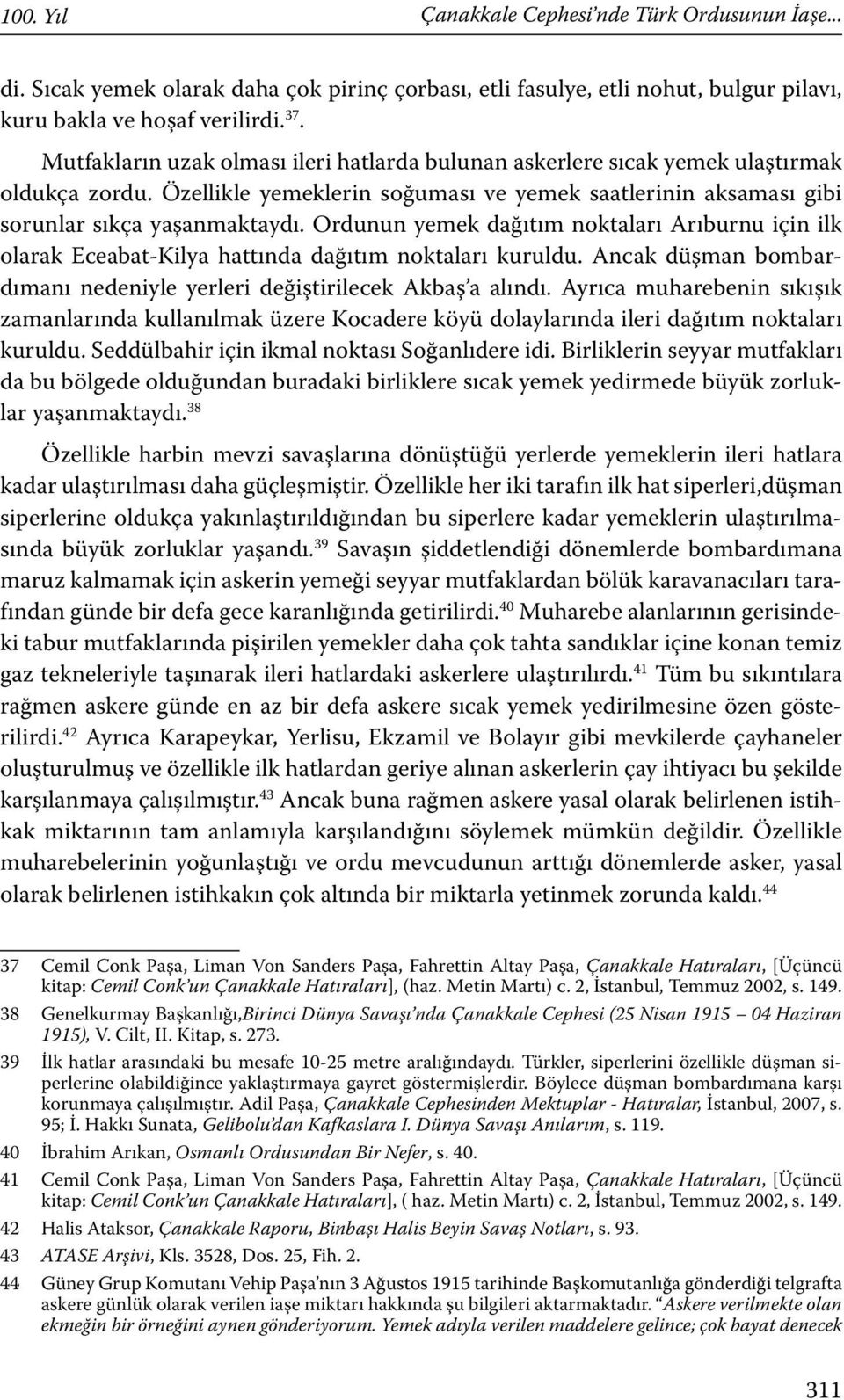 Ordunun yemek dağıtım noktaları Arıburnu için ilk olarak Eceabat-Kilya hattında dağıtım noktaları kuruldu. Ancak düşman bombardımanı nedeniyle yerleri değiştirilecek Akbaş a alındı.