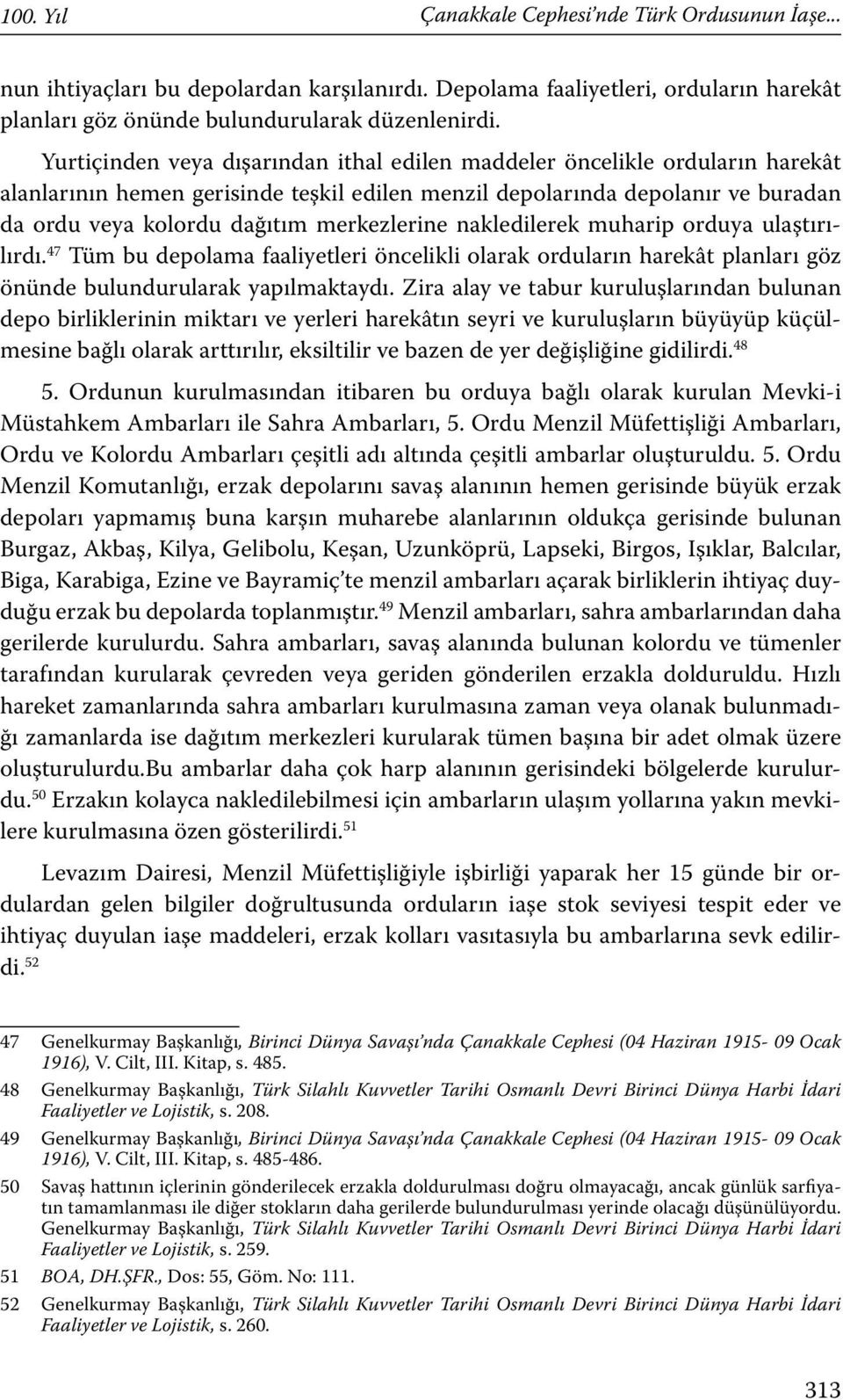 merkezlerine nakledilerek muharip orduya ulaştırılırdı. 47 Tüm bu depolama faaliyetleri öncelikli olarak orduların harekât planları göz önünde bulundurularak yapılmaktaydı.