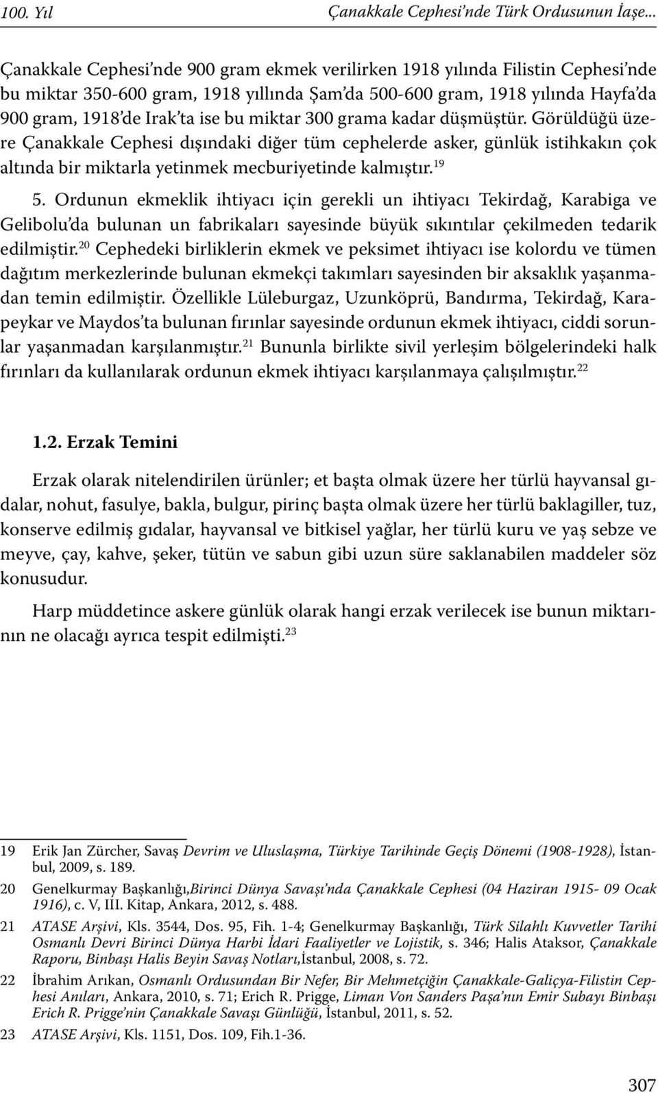 miktar 300 grama kadar düşmüştür. Görüldüğü üzere Çanakkale Cephesi dışındaki diğer tüm cephelerde asker, günlük istihkakın çok altında bir miktarla yetinmek mecburiyetinde kalmıştır. 19 5.