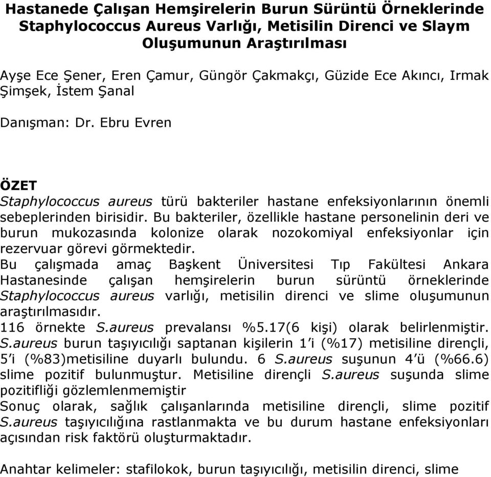 Bu bakteriler, özellikle hastane personelinin deri ve burun mukozasında kolonize olarak nozokomiyal enfeksiyonlar için rezervuar görevi görmektedir.