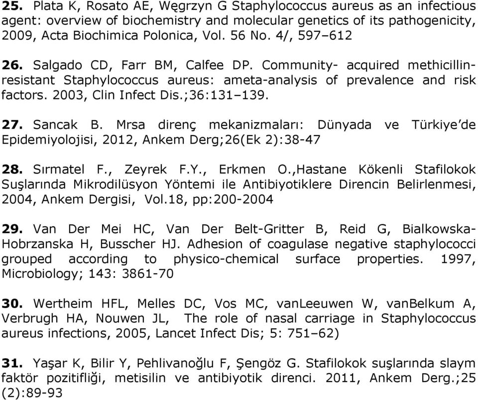 Sancak B. Mrsa direnç mekanizmaları: Dünyada ve Türkiye de Epidemiyolojisi, 2012, Ankem Derg;26(Ek 2):38-47 28. Sırmatel F., Zeyrek F.Y., Erkmen O.