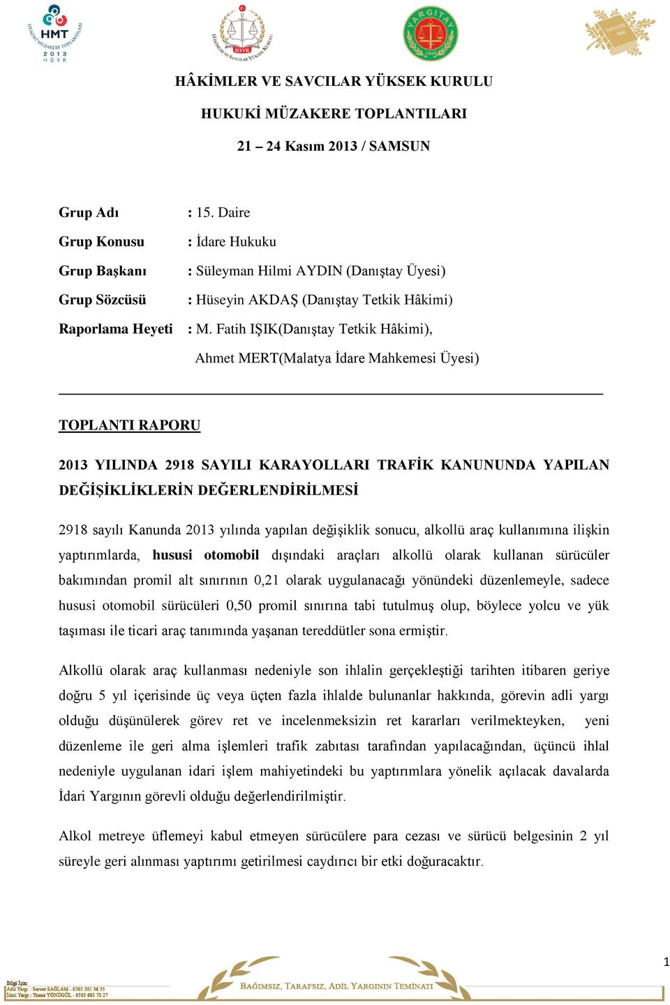 Fatih IŞIK(Danıştay Tetkik Hâkimi), Ahmet MERT(Malatya İdare Mahkemesi Üyesi) TOPLANTI RAPORU 2013 YILINDA 2918 SAYILI KARAYOLLARI TRAFİK KANUNUNDA YAPILAN DEĞİŞİKLİKLERİN DEĞERLENDİRİLMESİ 2918