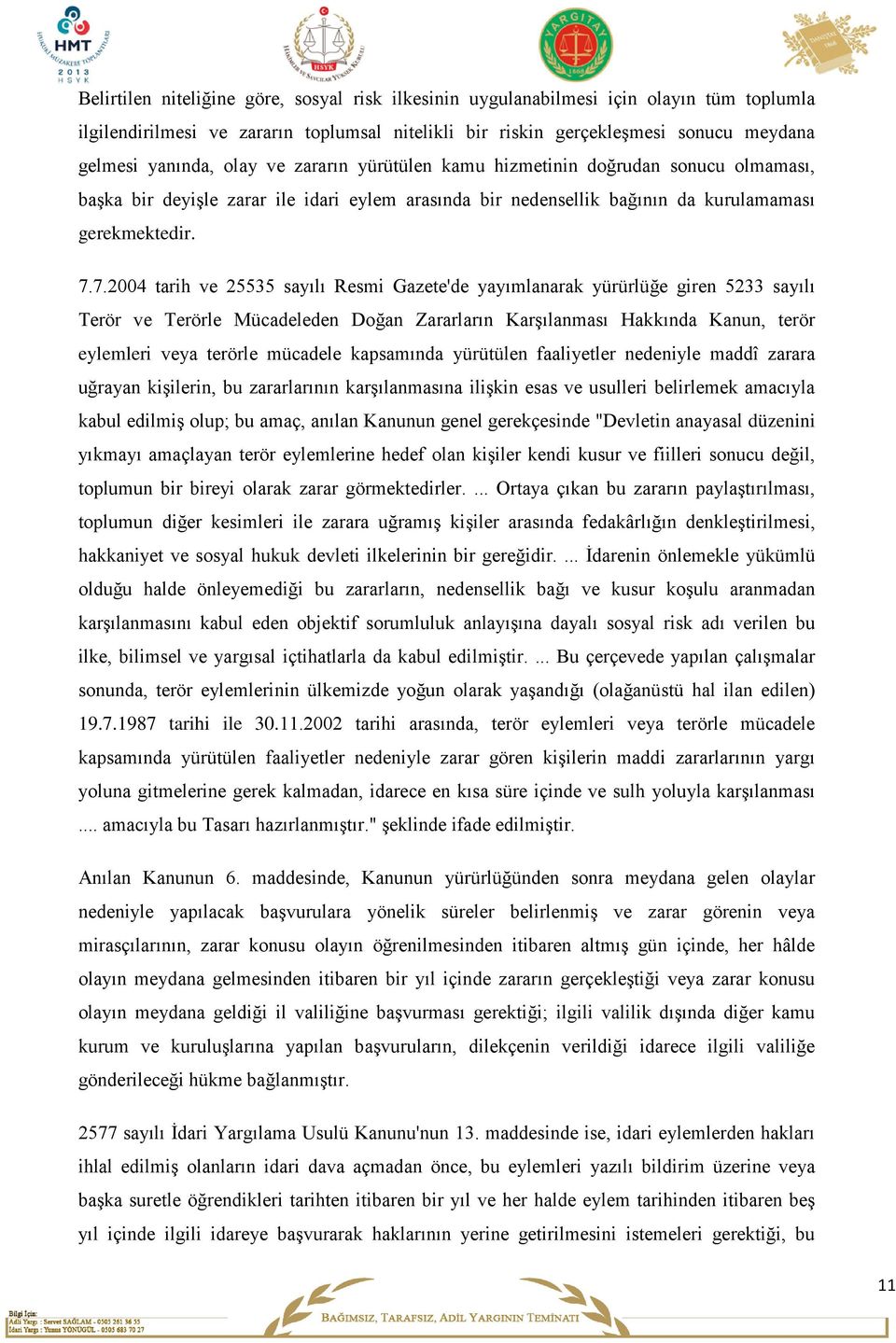 7.2004 tarih ve 25535 sayılı Resmi Gazete'de yayımlanarak yürürlüğe giren 5233 sayılı Terör ve Terörle Mücadeleden Doğan Zararların Karşılanması Hakkında Kanun, terör eylemleri veya terörle mücadele