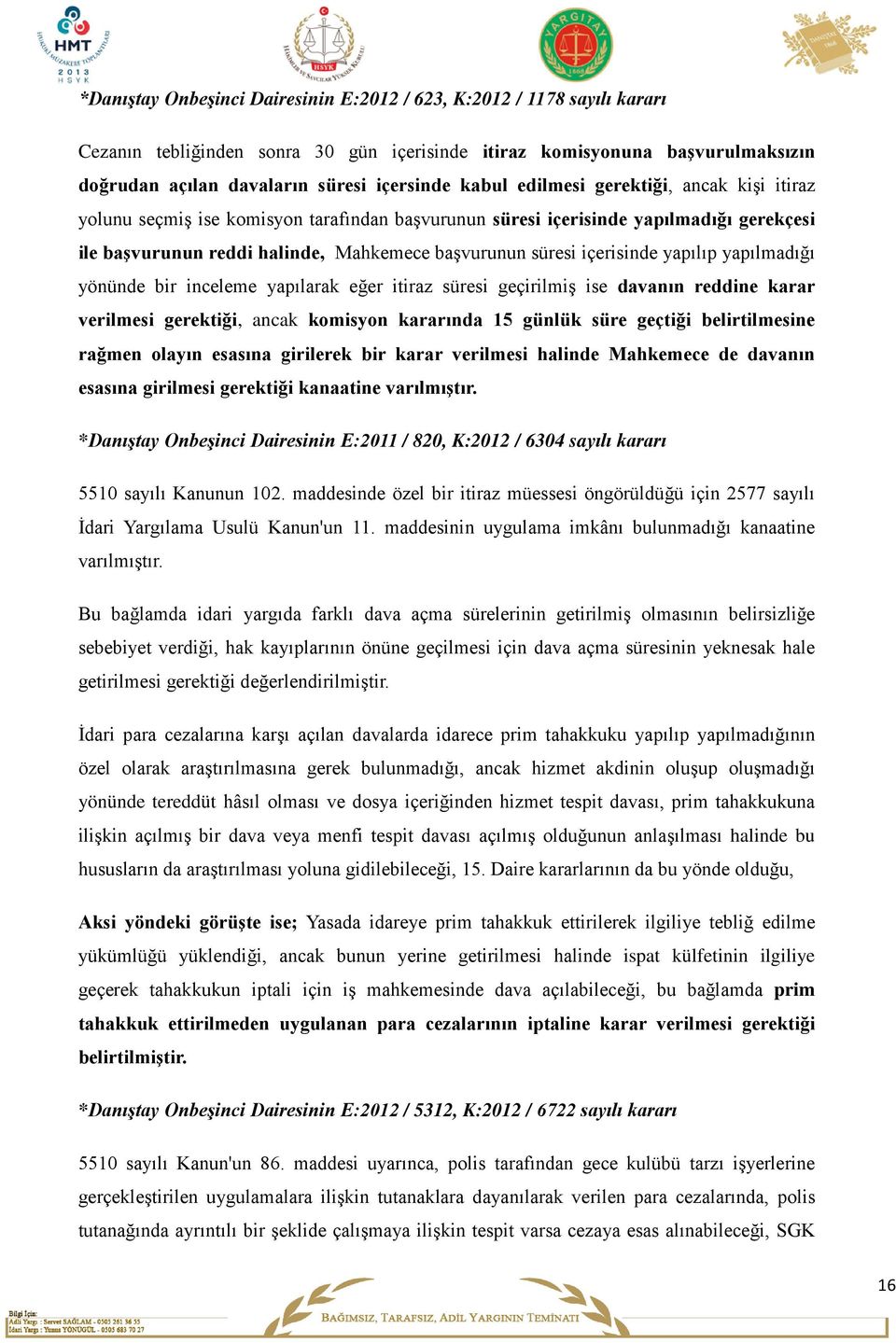 içerisinde yapılıp yapılmadığı yönünde bir inceleme yapılarak eğer itiraz süresi geçirilmiş ise davanın reddine karar verilmesi gerektiği, ancak komisyon kararında 15 günlük süre geçtiği