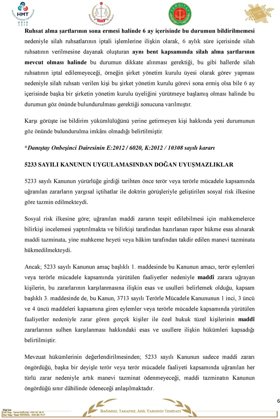 şirket yönetim kurulu üyesi olarak görev yapması nedeniyle silah ruhsatı verilen kişi bu şirket yönetim kurulu görevi sona ermiş olsa bile 6 ay içerisinde başka bir şirketin yönetim kurulu üyeliğini