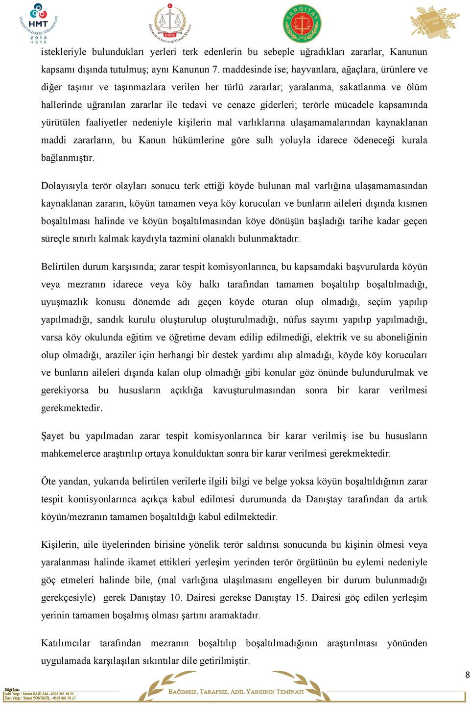 terörle mücadele kapsamında yürütülen faaliyetler nedeniyle kişilerin mal varlıklarına ulaşamamalarından kaynaklanan maddi zararların, bu Kanun hükümlerine göre sulh yoluyla idarece ödeneceği kurala