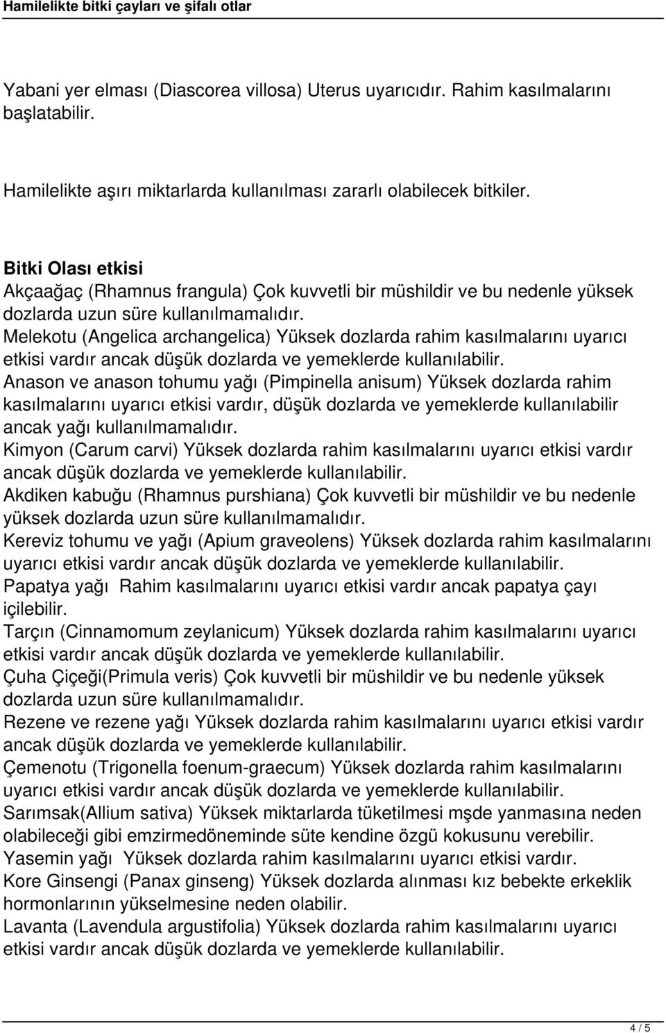 yağı (Pimpinella anisum) Yüksek dozlarda rahim kasılmalarını uyarıcı etkisi vardır, düşük dozlarda ve yemeklerde kullanılabilir ancak yağı kullanılmamalıdır.