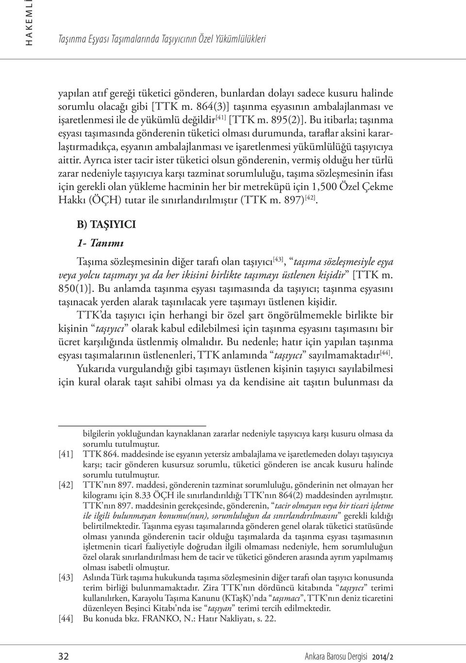 Bu itibarla; taşınma eşyası taşımasında gönderenin tüketici olması durumunda, taraflar aksini kararlaştırmadıkça, eşyanın ambalajlanması ve işaretlenmesi yükümlülüğü taşıyıcıya aittir.