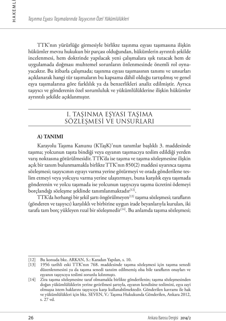 Bu itibarla çalışmada; taşınma eşyası taşımasının tanımı ve unsurları açıklanarak hangi tür taşımaların bu kapsama dâhil olduğu tartışılmış ve genel eşya taşımalarına göre farklılık ya da