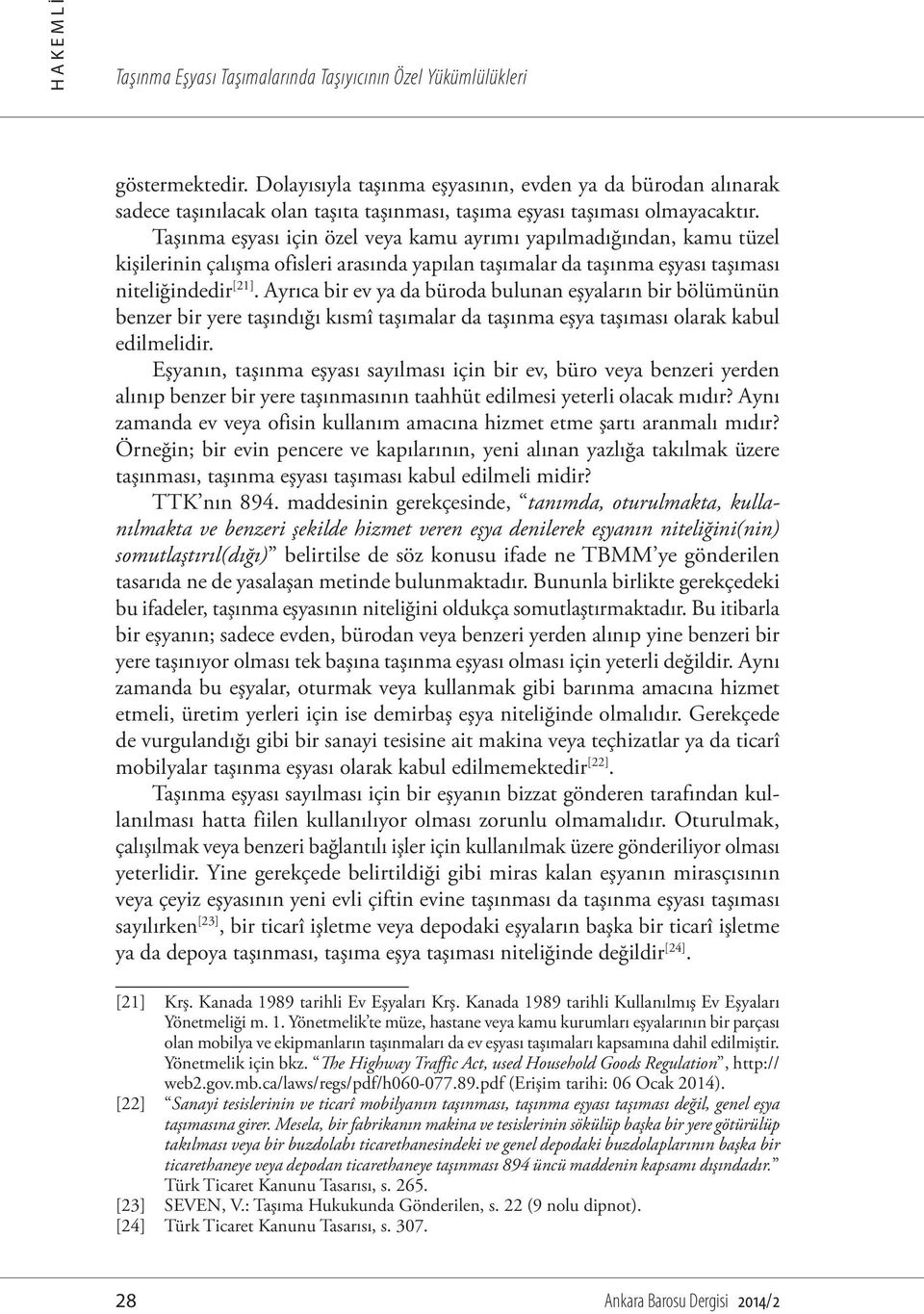 Taşınma eşyası için özel veya kamu ayrımı yapılmadığından, kamu tüzel kişilerinin çalışma ofisleri arasında yapılan taşımalar da taşınma eşyası taşıması niteliğindedir [21].