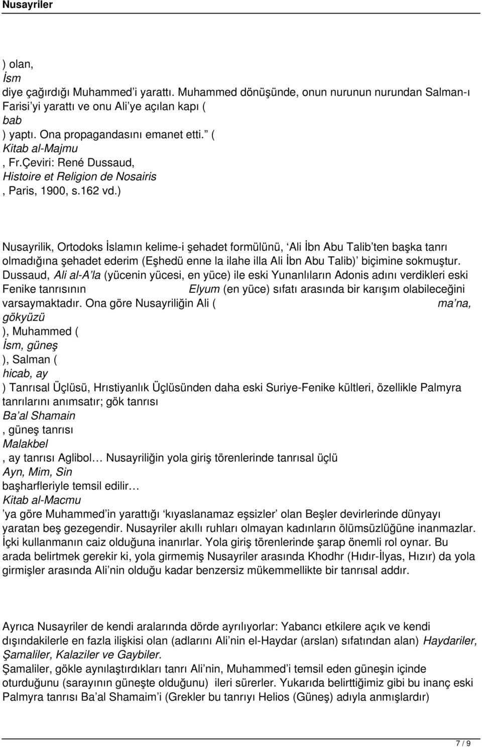 ) Nusayrilik, Ortodoks İslamın kelime-i şehadet formülünü, Ali İbn Abu Talib ten başka tanrı olmadığına şehadet ederim (Eşhedü enne la ilahe illa Ali İbn Abu Talib) biçimine sokmuştur.