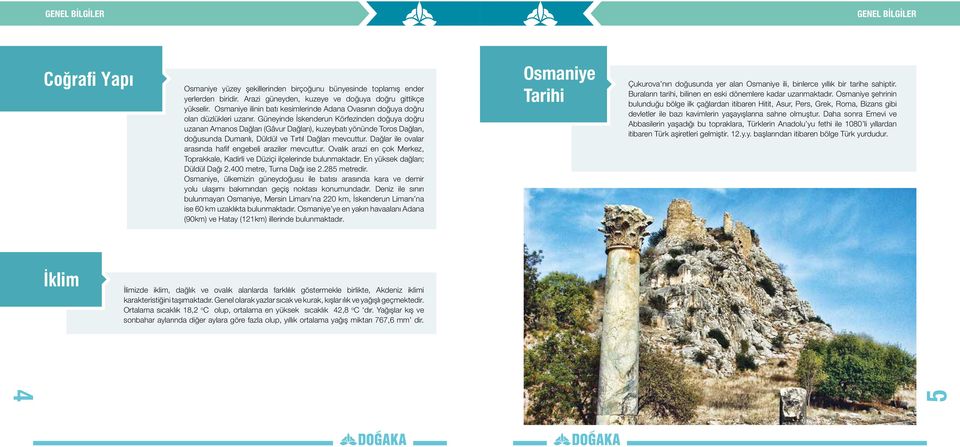 Güneyinde İskenderun Körfezinden doğuya doğru uzanan Amanos Dağları (Gâvur Dağları), kuzeybatı yönünde Toros Dağları, doğusunda Dumanlı, Düldül ve Tırtıl Dağları mevcuttur.