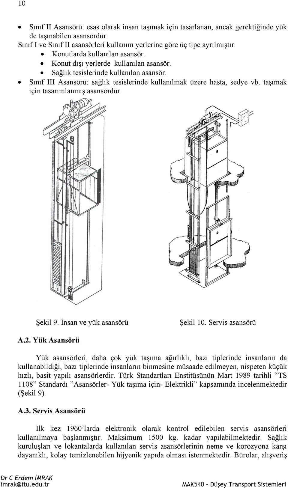 taşımak için tasarımlanmış asansördür. Şekil 9. İnsan ve yük asansörü Şekil 10. Servis asansörü A.2.