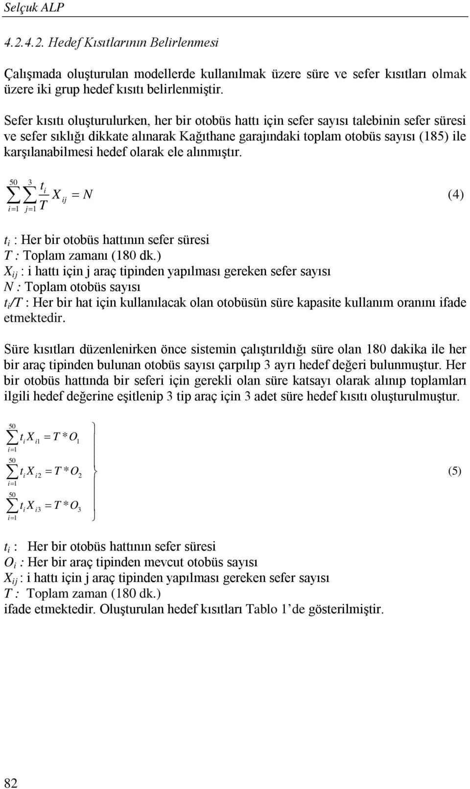 hedef olarak ele alınmıştır. 50 3 i 1 j1 t i T X ij N (4) t i : Her bir otobüs hattının sefer süresi T : Toplam zamanı (180 dk.