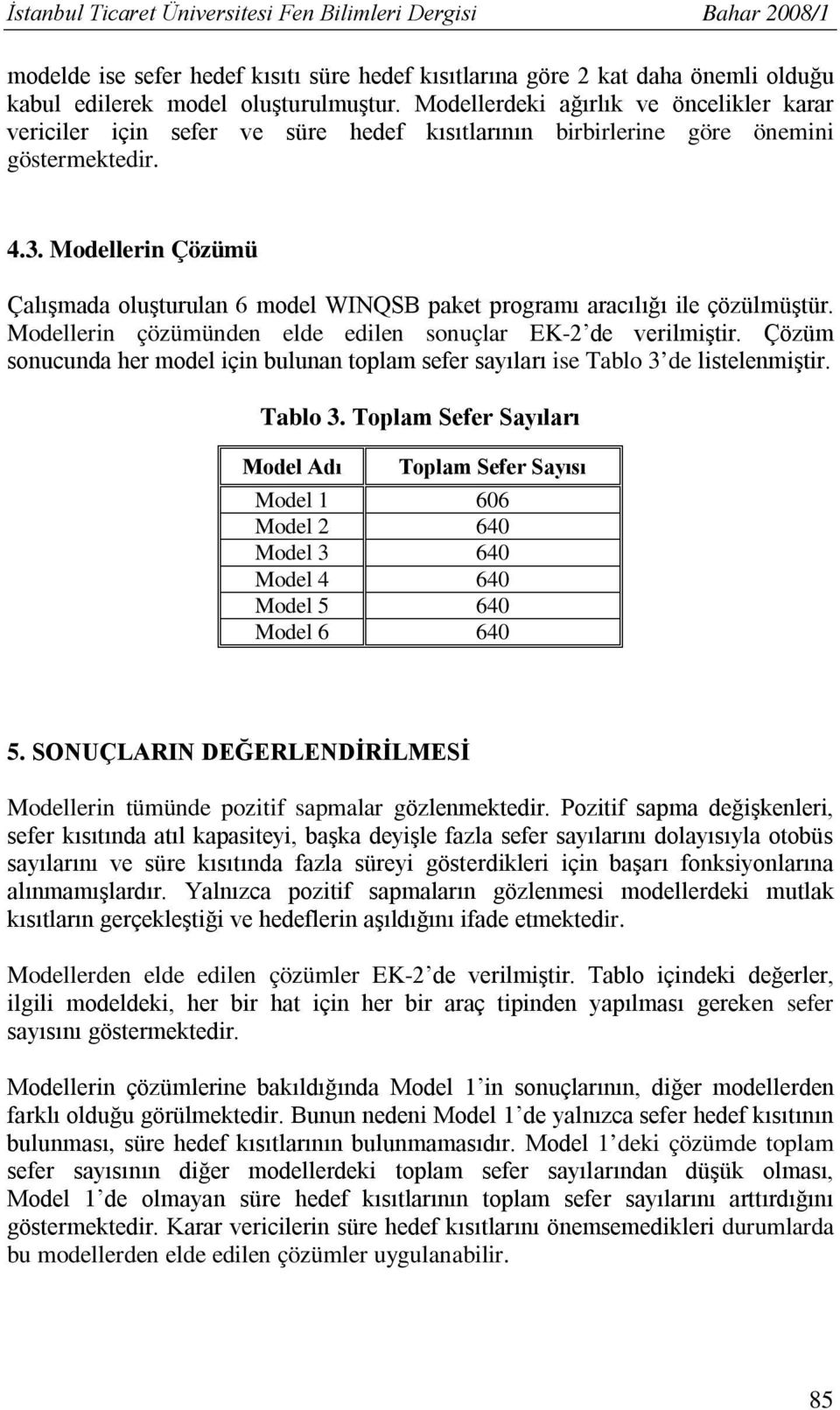 Modellerin Çözümü Çalışmada oluşturulan 6 model WINQSB paket programı aracılığı ile çözülmüştür. Modellerin çözümünden elde edilen sonuçlar EK-2 de verilmiştir.