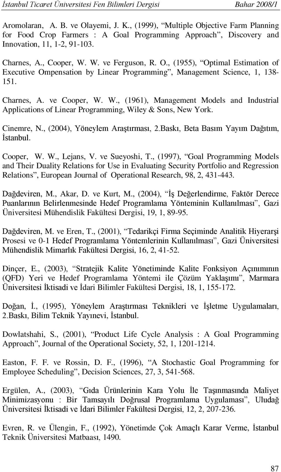 Charnes, A. ve Cooper, W. W., (1961), Management Models and Industrial Applications of Linear Programming, Wiley & Sons, New York. Cinemre, N., (2004), Yöneylem Araştırması, 2.