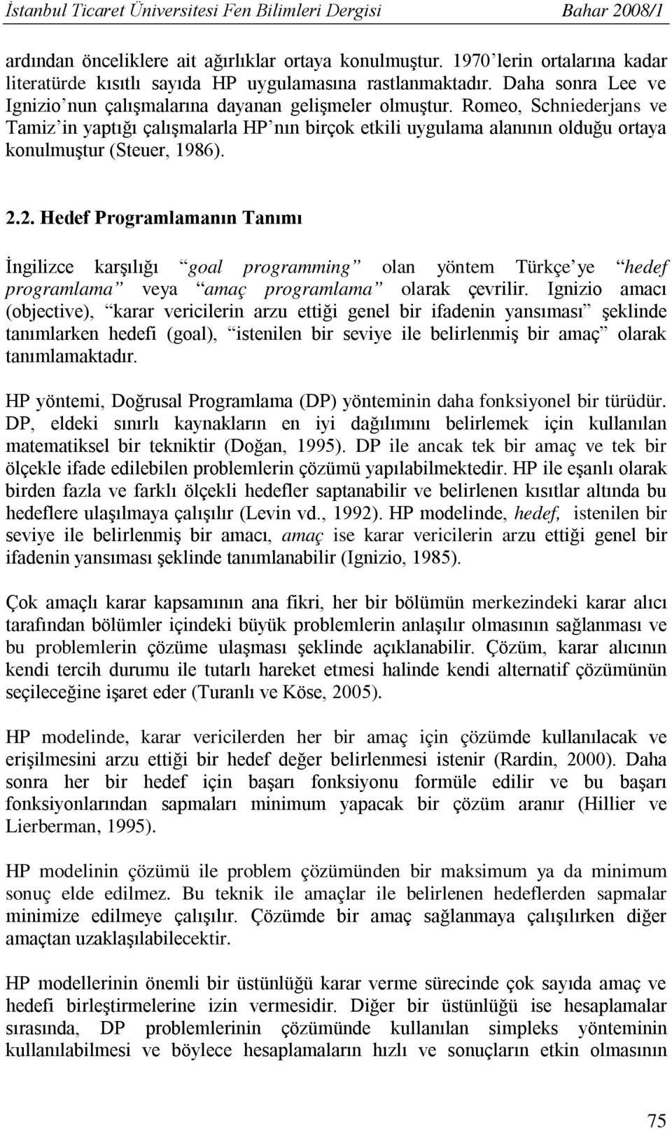 Romeo, Schniederjans ve Tamiz in yaptığı çalışmalarla HP nın birçok etkili uygulama alanının olduğu ortaya konulmuştur (Steuer, 1986). 2.