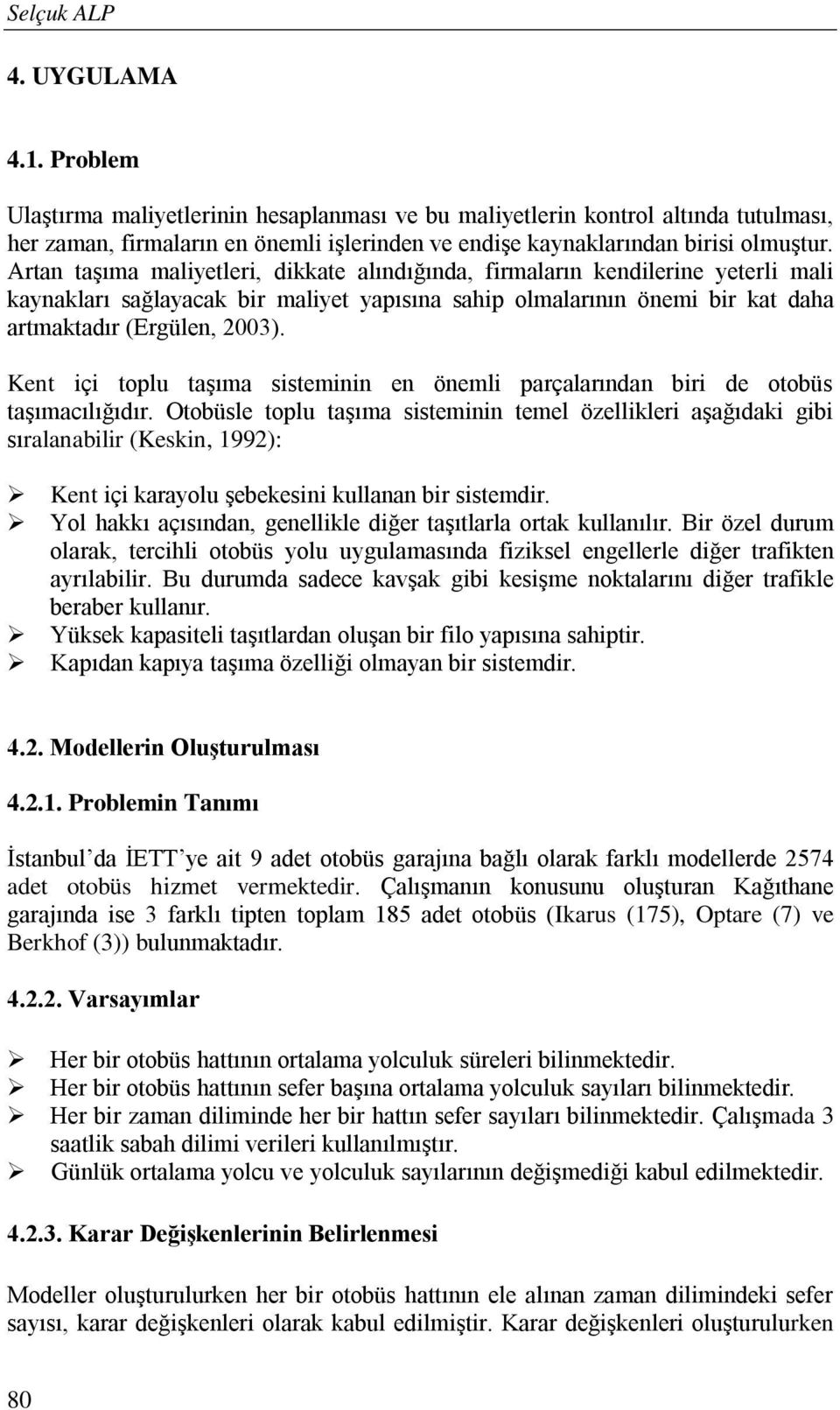 Artan taşıma maliyetleri, dikkate alındığında, firmaların kendilerine yeterli mali kaynakları sağlayacak bir maliyet yapısına sahip olmalarının önemi bir kat daha artmaktadır (Ergülen, 2003).