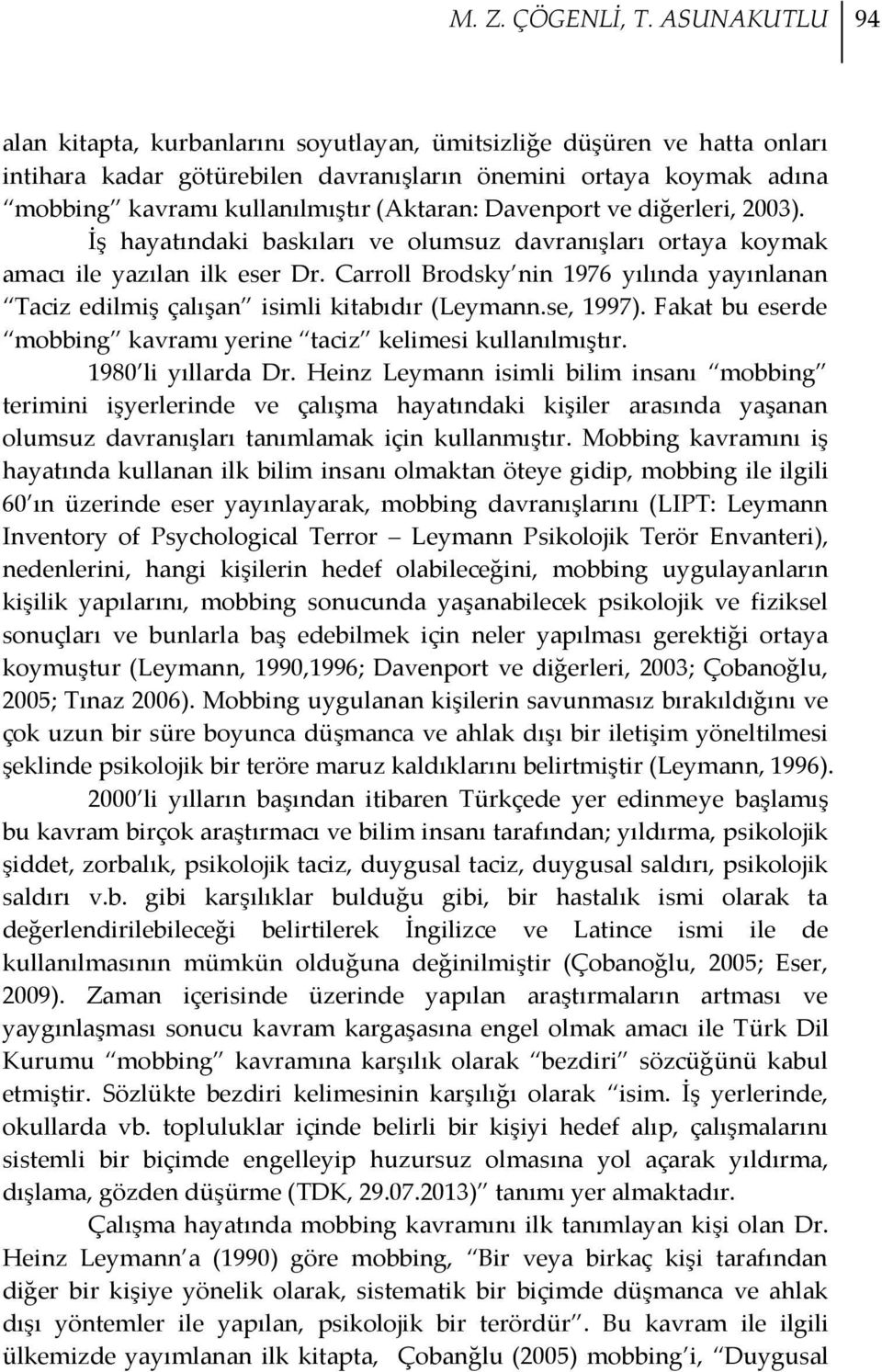 Davenport ve diğerleri, 2003). İş hayatındaki baskıları ve olumsuz davranışları ortaya koymak amacı ile yazılan ilk eser Dr.