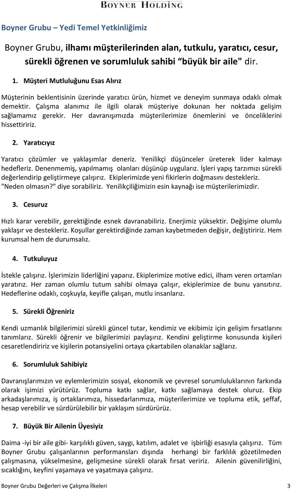 Çalışma alanımız ile ilgili olarak müşteriye dokunan her noktada gelişim sağlamamız gerekir. Her davranışımızda müşterilerimize önemlerini ve önceliklerini hissettiririz. 2.