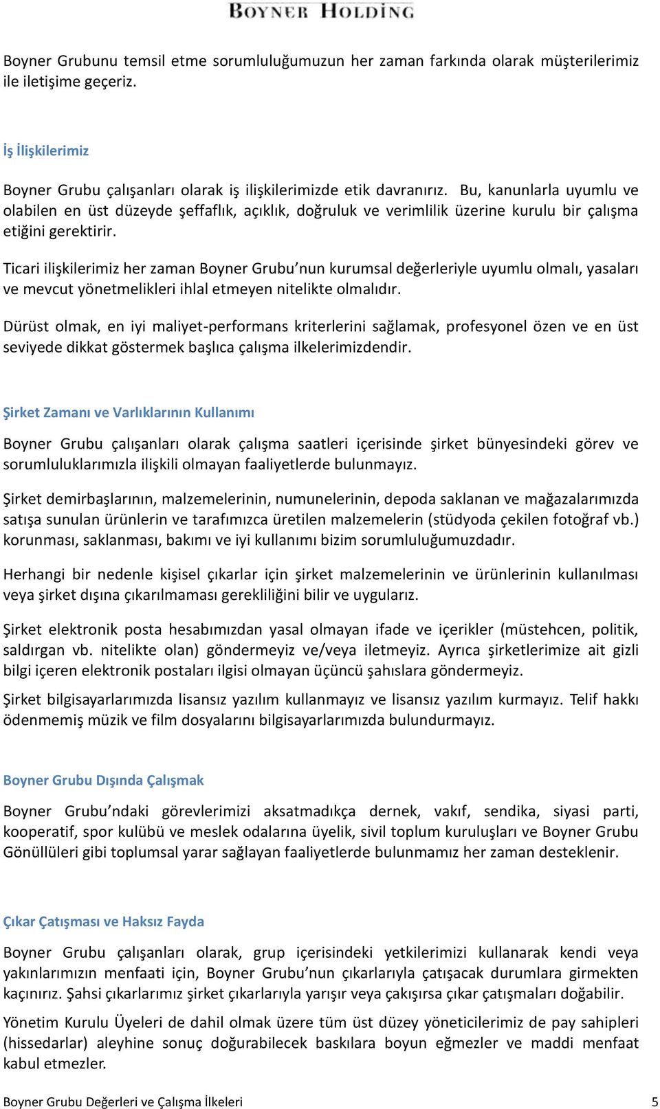 Ticari ilişkilerimiz her zaman Boyner Grubu nun kurumsal değerleriyle uyumlu olmalı, yasaları ve mevcut yönetmelikleri ihlal etmeyen nitelikte olmalıdır.