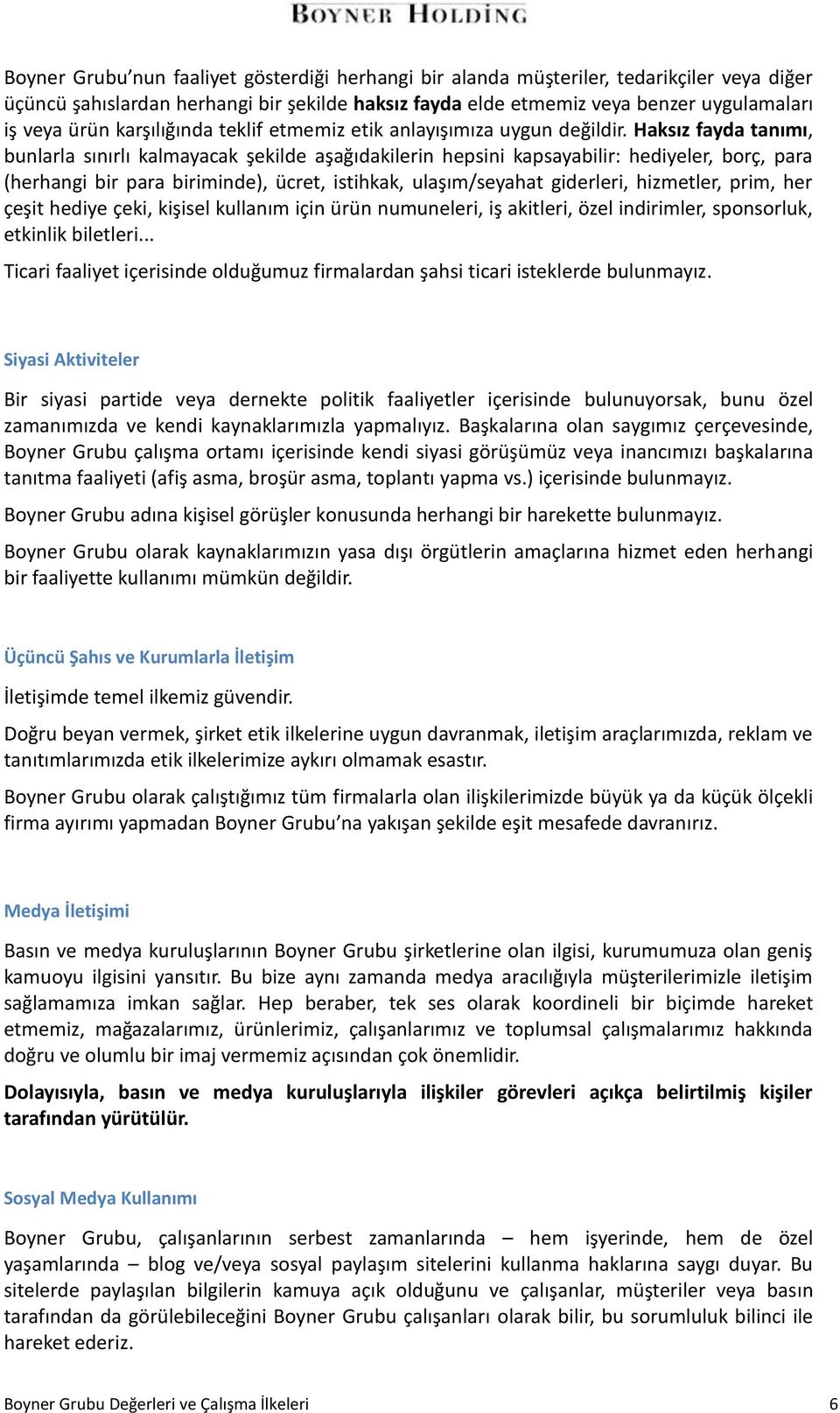 Haksız fayda tanımı, bunlarla sınırlı kalmayacak şekilde aşağıdakilerin hepsini kapsayabilir: hediyeler, borç, para (herhangi bir para biriminde), ücret, istihkak, ulaşım/seyahat giderleri,