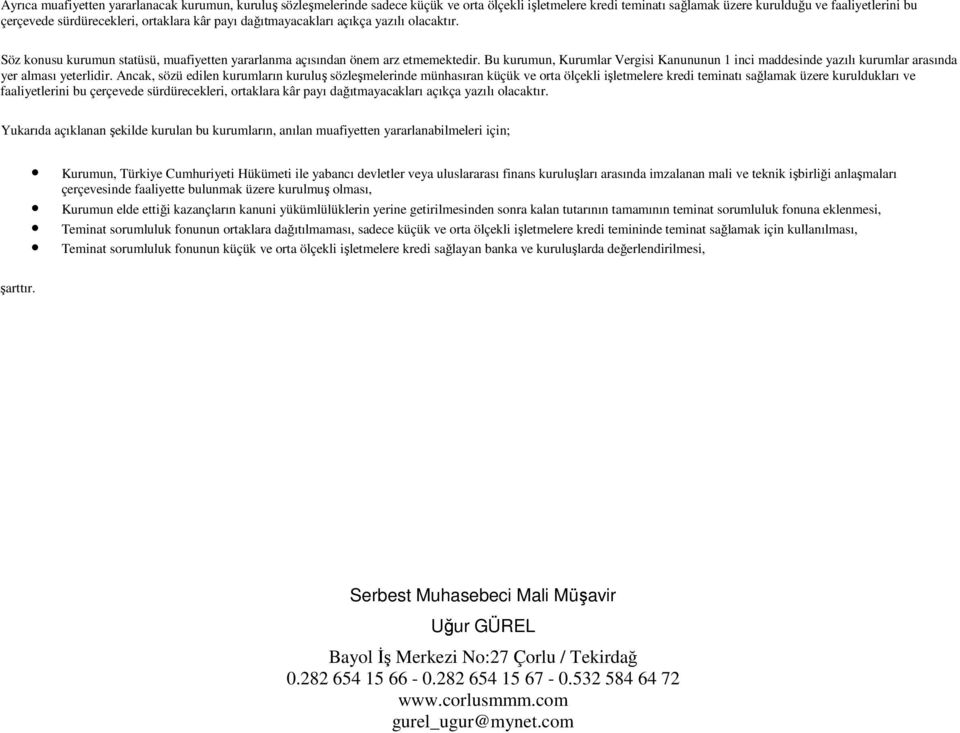 Bu kurumun, Kurumlar Vergisi Kanununun 1 inci maddesinde yazılı kurumlar arasında yer alması yeterlidir.