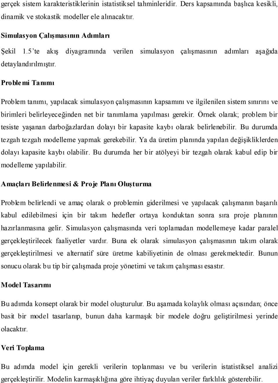 Problemi Tanımı Problem tanımı, yapılacak simulasyon çalışmasının kapsamını ve ilgilenilen sistem sınırını ve birimleri belirleyeceğinden net bir tanımlama yapılması gerekir.