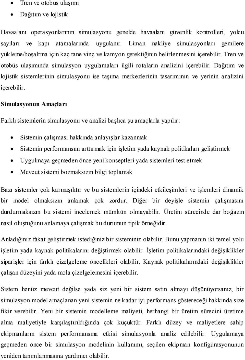 Tren ve otobüs ulaşımında simulasyon uygulamaları ilgili rotaların analizini içerebilir.