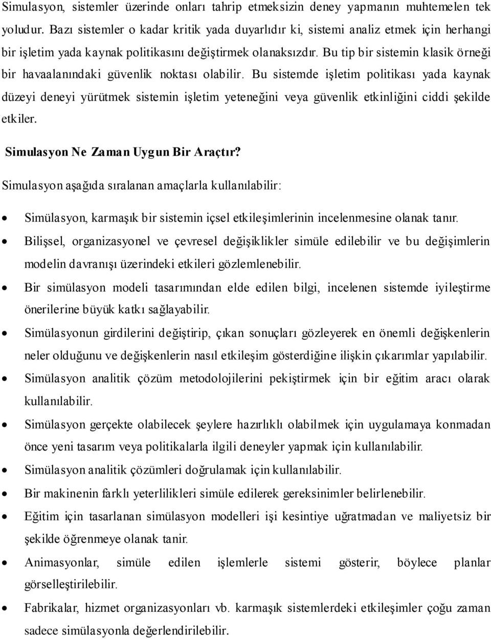 Bu tip bir sistemin klasik örneği bir havaalanındaki güvenlik noktası olabilir.