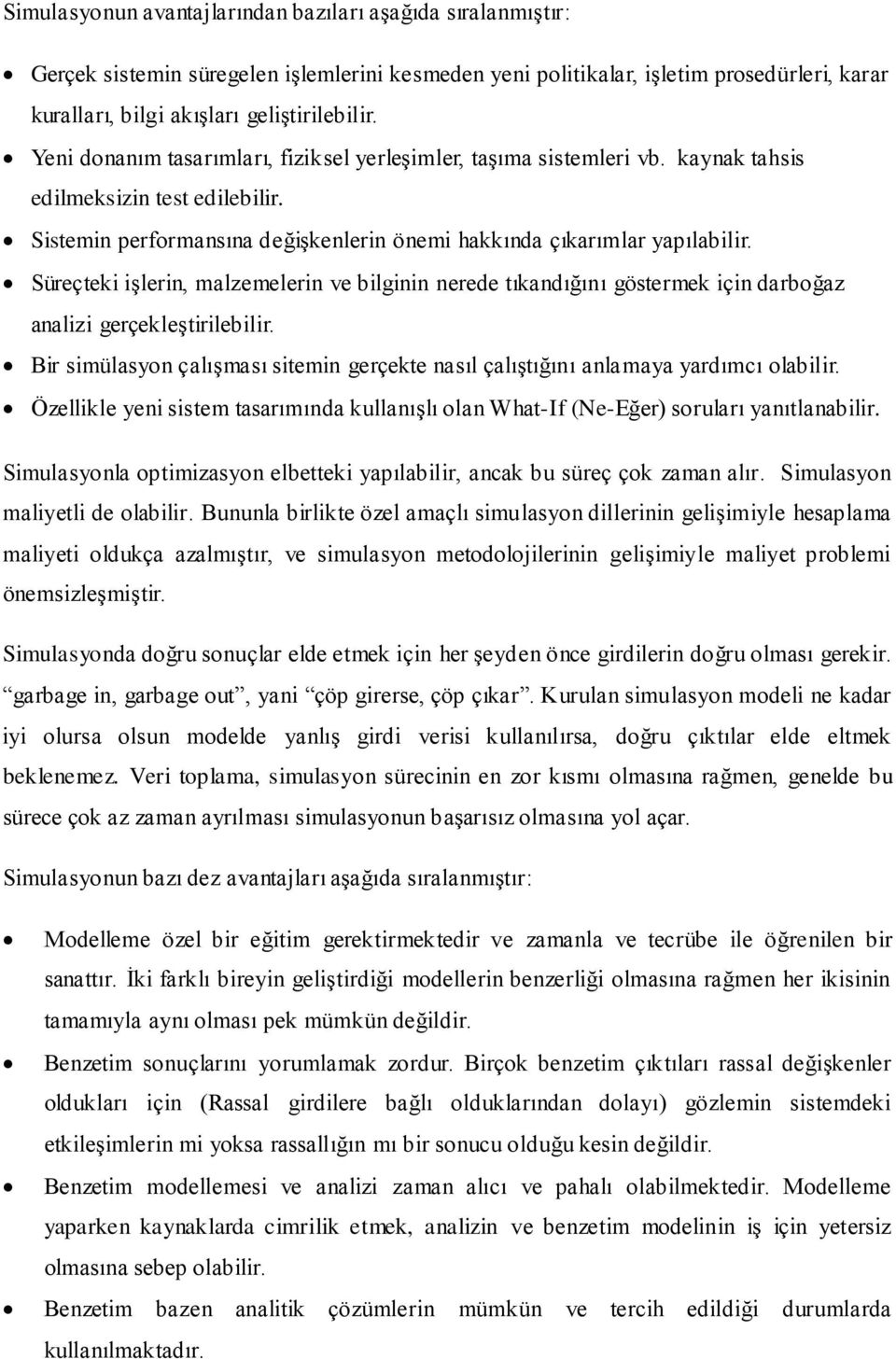 Süreçteki işlerin, malzemelerin ve bilginin nerede tıkandığını göstermek için darboğaz analizi gerçekleştirilebilir.