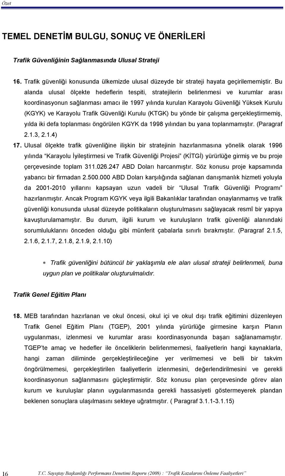 Trafik Güvenliği Kurulu (KTGK) bu yönde bir çalışma gerçekleştirmemiş, yılda iki defa toplanması öngörülen KGYK da 1998 yılından bu yana toplanmamıştır. (Paragraf 2.1.3, 2.1.4) 17.