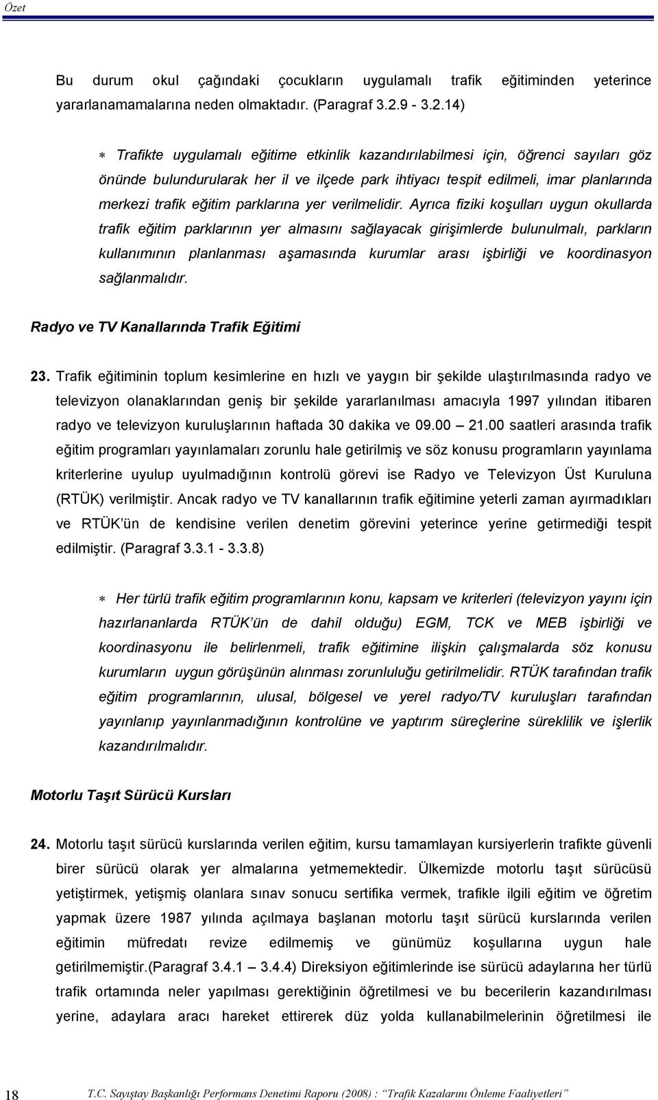 14) Trafikte uygulamalı eğitime etkinlik kazandırılabilmesi için, öğrenci sayıları göz önünde bulundurularak her il ve ilçede park ihtiyacı tespit edilmeli, imar planlarında merkezi trafik eğitim