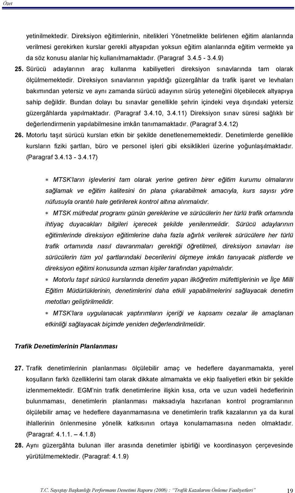 kullanılmamaktadır. (Paragraf 3.4.5-3.4.9) 25. Sürücü adaylarının araç kullanma kabiliyetleri direksiyon sınavlarında tam olarak ölçülmemektedir.