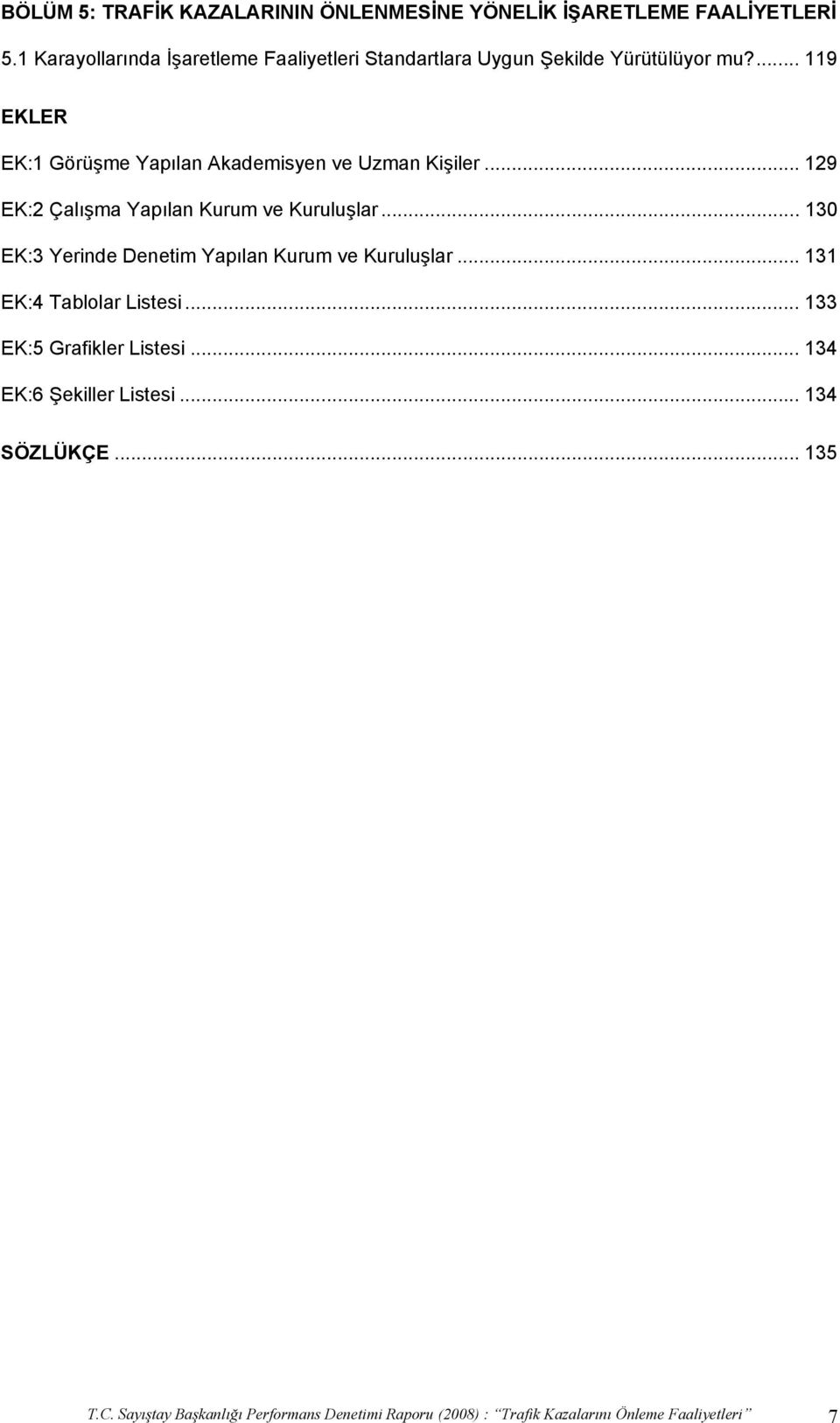 ... 119 EKLER EK:1 Görüşme Yapılan Akademisyen ve Uzman Kişiler... 129 EK:2 Çalışma Yapılan Kurum ve Kuruluşlar.