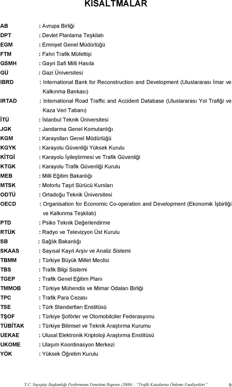 Kalkınma Bankası) : International Road Traffic and Accident Database (Uluslararası Yol Trafiği ve Kaza Veri Tabanı) : İstanbul Teknik Üniversitesi : Jandarma Genel Komutanlığı : Karayolları Genel