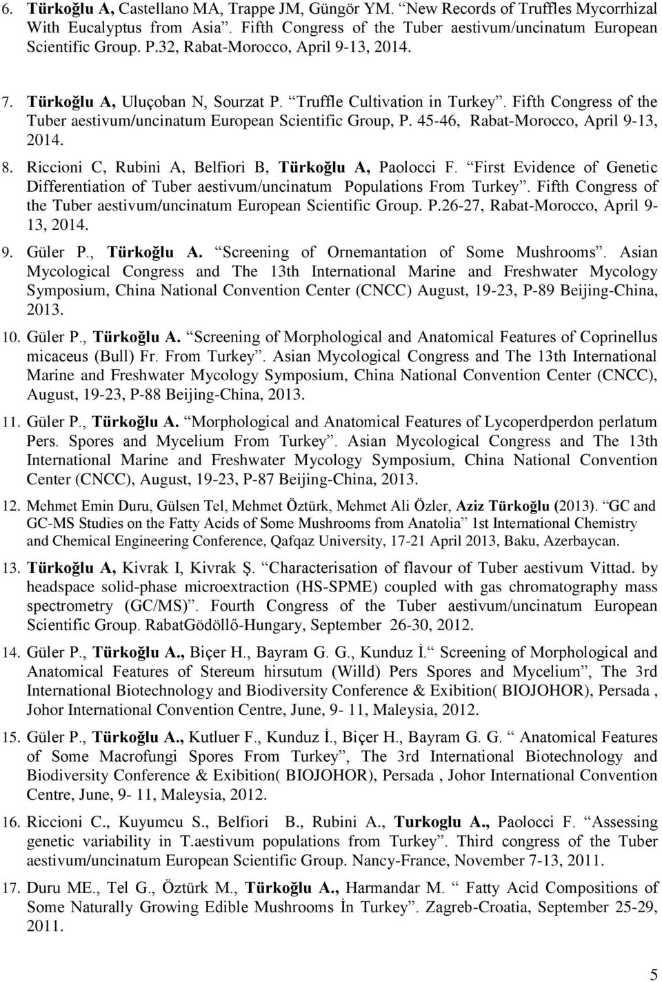 45-46, Rabat-Morocco, April 9-13, 2014. 8. Riccioni C, Rubini A, Belfiori B, Türkoğlu A, Paolocci F. First Evidence of Genetic Differentiation of Tuber aestivum/uncinatum Populations From Turkey.