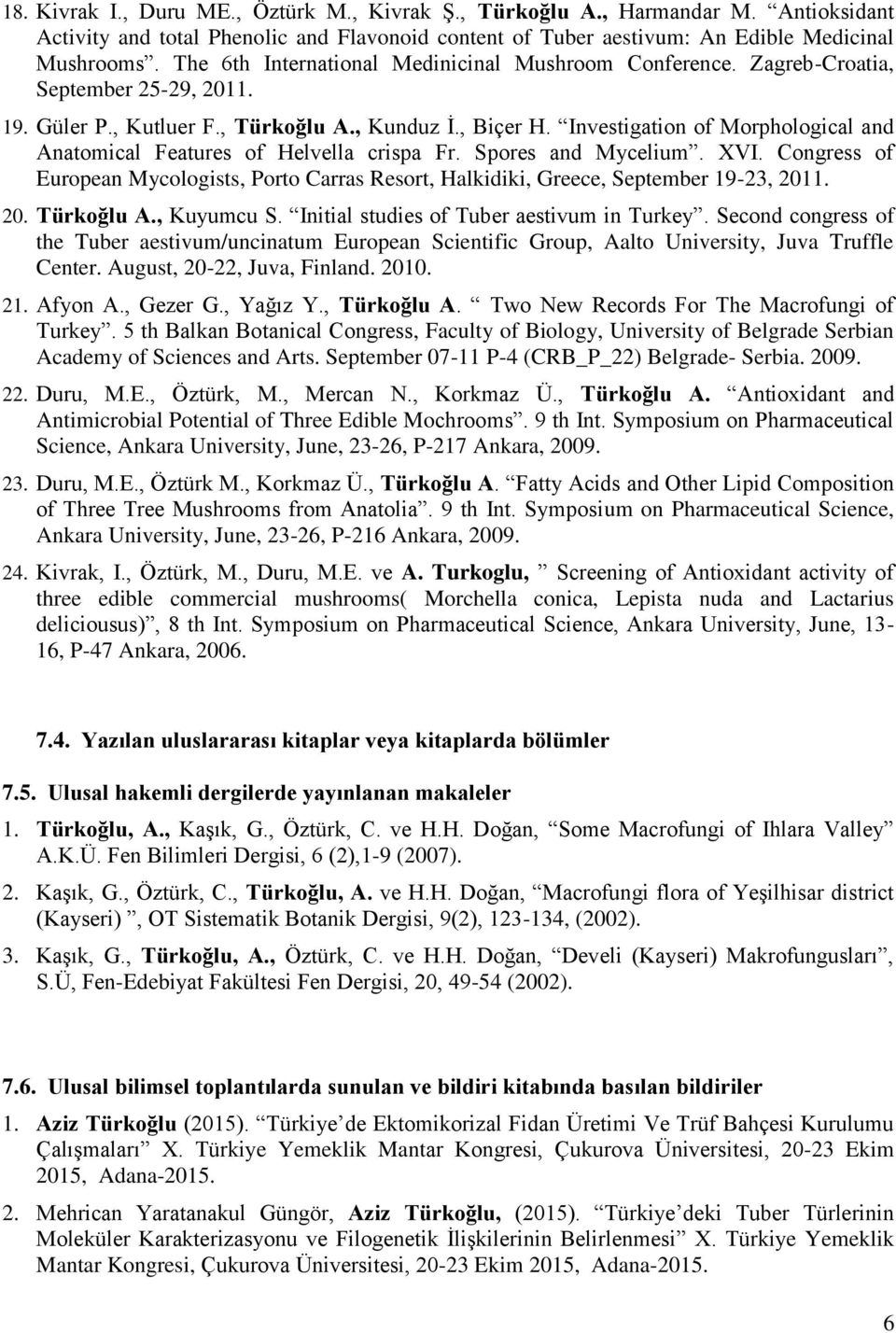 Investigation of Morphological and Anatomical Features of Helvella crispa Fr. Spores and Mycelium. XVI. Congress of European Mycologists, Porto Carras Resort, Halkidiki, Greece, September 19-23, 2011.